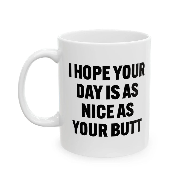 Personalized I Hope Your Day Is As Nice As Your Butt Customized Ceramic Mug 11 oz White - Panvola