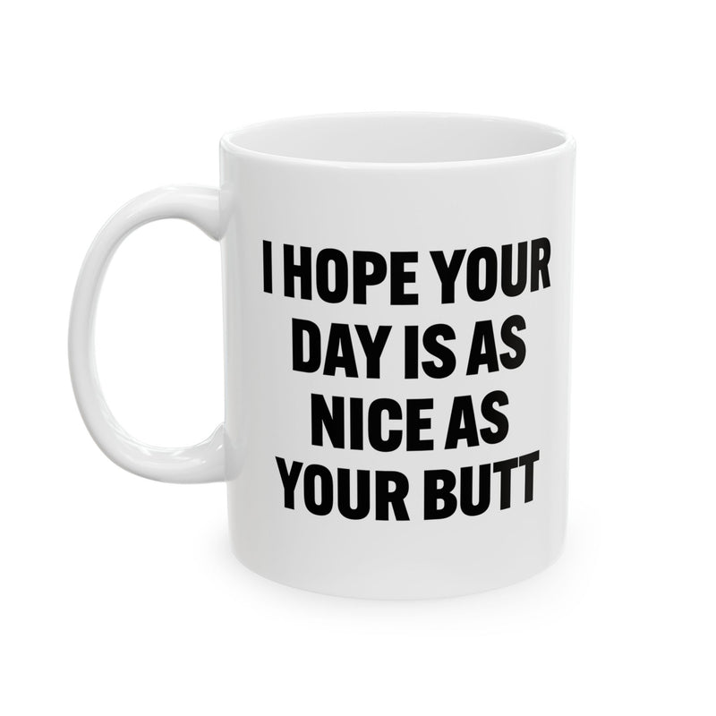 Personalized I Hope Your Day Is As Nice As Your Butt Customized Ceramic Mug 11 oz White