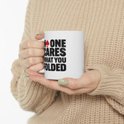 Personalized No One Cares What You Folded Ceramic Mug 11 oz White - Panvola