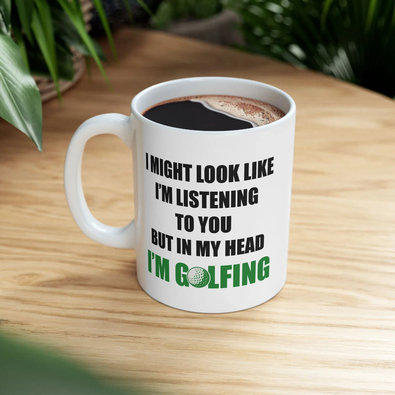Personalized Look Like I'm Listening to You But in My Head I'm Golfing Customized Ceramic Mug 11 oz White - Panvola