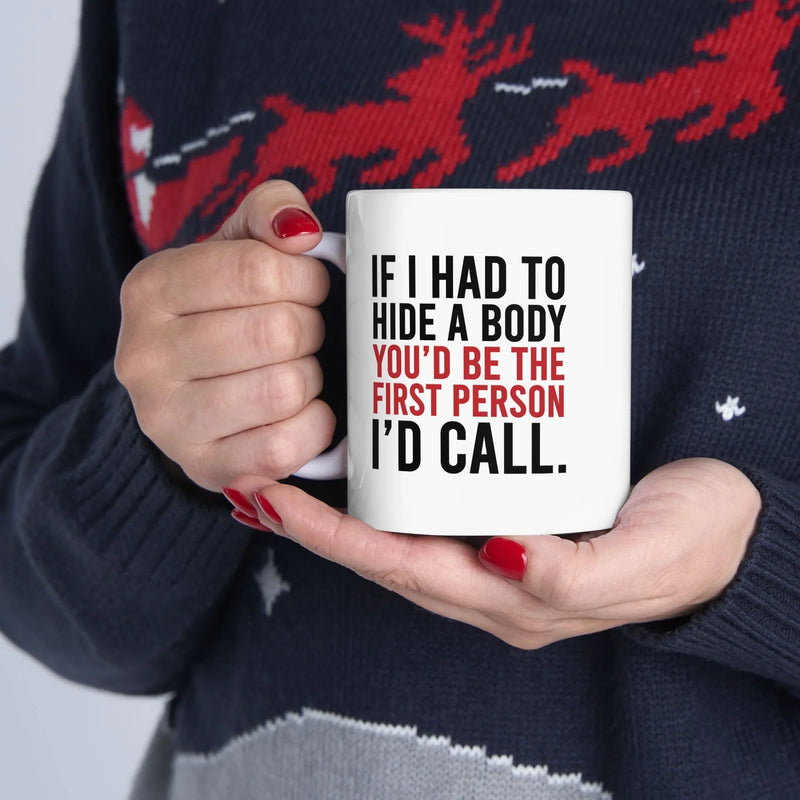 Personalized If I Had To Hide A Body You’d Be The First Person I’d Call Ceramic Mug 11 oz White - Panvola