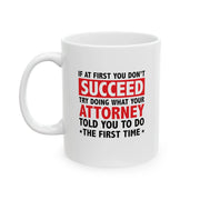 Personalized If At First You Don’t Succeed Try Doing What Your Attorney Told You To Do The First Time Ceramic Mug 11 oz White - Panvola