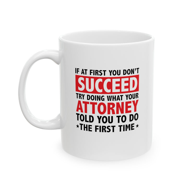 Personalized If At First You Don’t Succeed Try Doing What Your Attorney Told You To Do The First Time Ceramic Mug 11 oz White