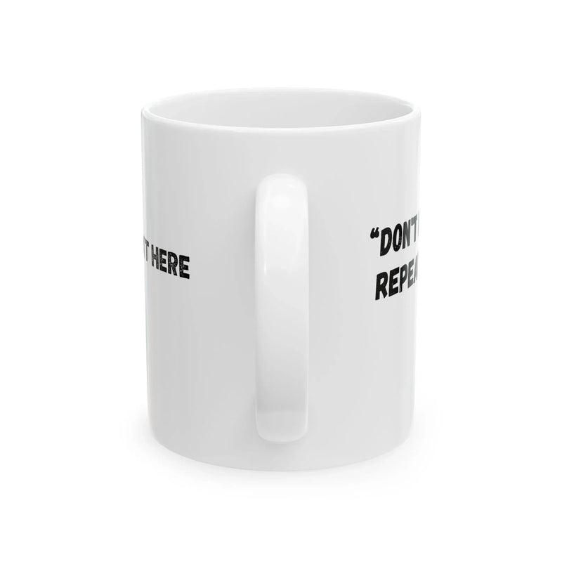 Personalized Don't Make Me Repeat Myself History Customized Ceramic Mug 11 oz White - Panvola