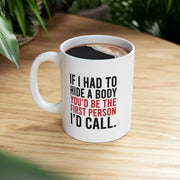 Personalized If I Had To Hide A Body You’d Be The First Person I’d Call Ceramic Mug 11 oz White - Panvola