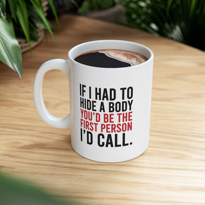 Personalized If I Had To Hide A Body You’d Be The First Person I’d Call Ceramic Mug 11 oz White