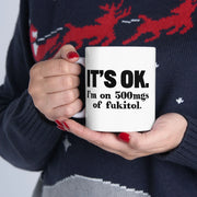 Personalized It's Ok I'm On 500mg Of Fukitol Customized Ceramic Mug 11 oz White - Panvola