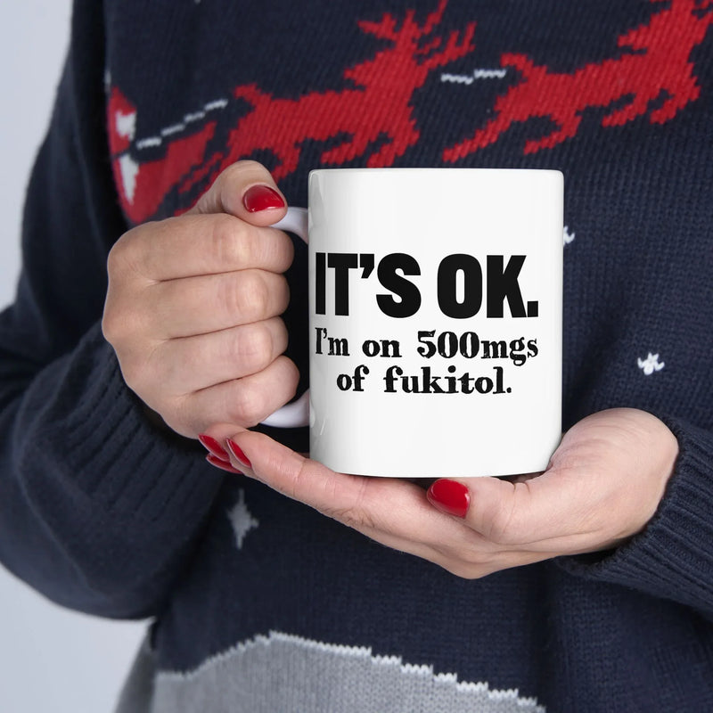 Personalized It's Ok I'm On 500mg Of Fukitol Customized Ceramic Mug 11 oz White - Panvola