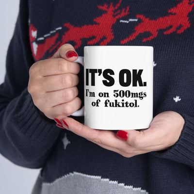 Personalized It's Ok I'm On 500mg Of Fukitol Customized Ceramic Mug 11 oz White