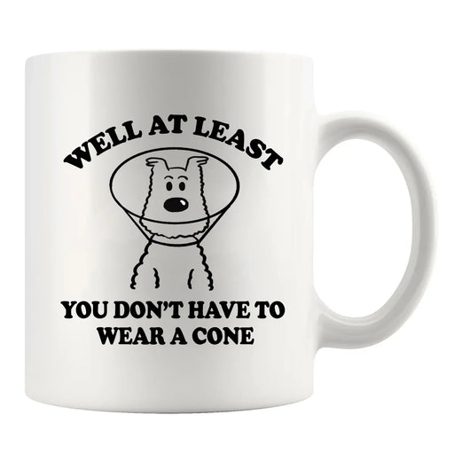 Well At Least You Don’t Have To Wear A Cone Ceramic Mug 11 oz White - Panvola