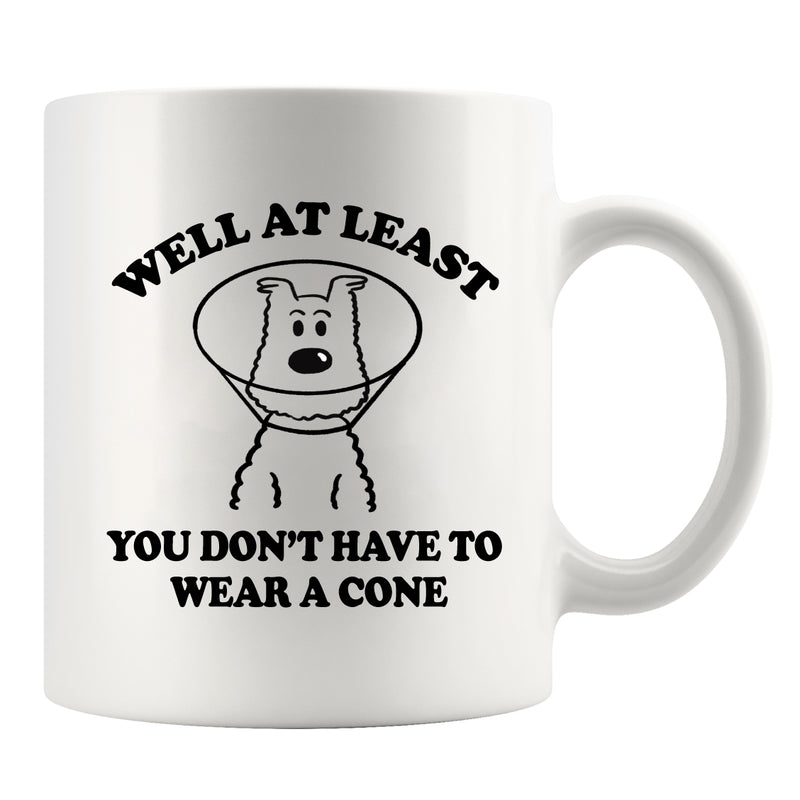 Well At Least You Don’t Have To Wear A Cone Ceramic Mug 11 oz White