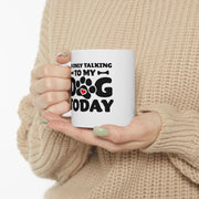 Personalized I’m Only Talking To My Dog Today Customized Ceramic Mug 11 oz White - Panvola