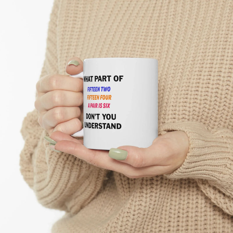 Personalized What Part of Fifteen Two Fifteen Four A Pair Is Six Don’t You Understand Customized Ceramic Mug 11 oz White - Panvola