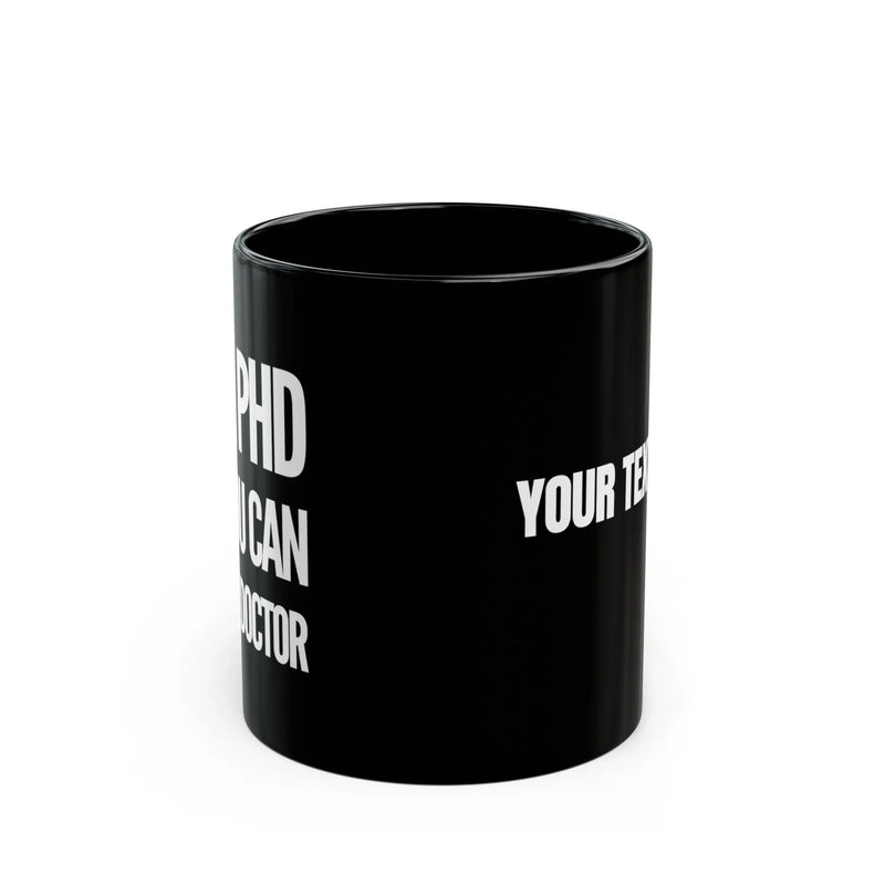 Personalized I’m A PHD But You Can Call Me Doctor Ceramic Mug 11 oz Black - Panvola