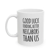 Personalized Good Luck Finding Better Neighbors Than Us Customized Ceramic Mug 11 oz White - Panvola