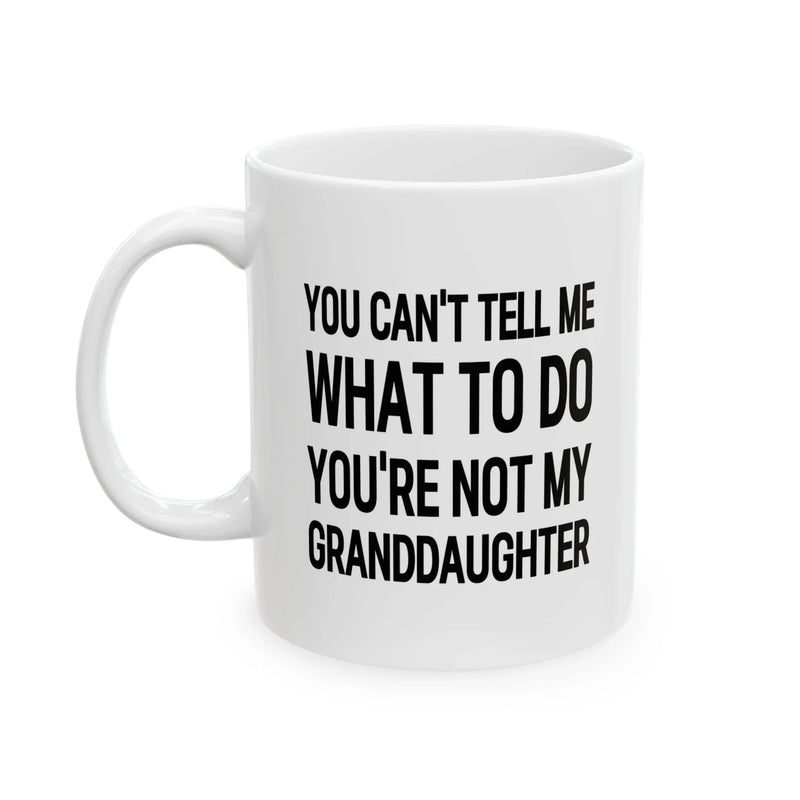 Personalized You Can’t Tell Me What To Do You’re Not My Granddaughter Ceramic Mug 11 oz White - Panvola