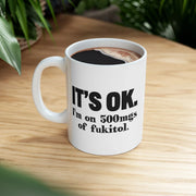 Personalized It's Ok I'm On 500mg Of Fukitol Customized Ceramic Mug 11 oz White - Panvola