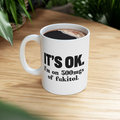 Personalized It's Ok I'm On 500mg Of Fukitol Customized Ceramic Mug 11 oz White