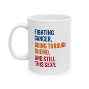 Personalized Fighting Cancer Going Through Chemo And Still This Sexy Ceramic Mug 11 oz White.