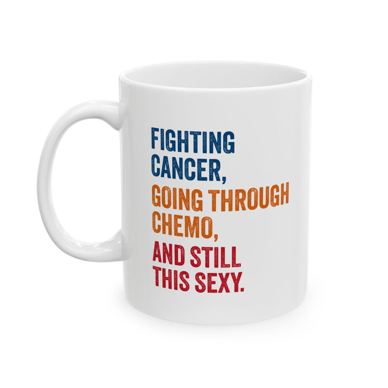 Personalized Fighting Cancer Going Through Chemo And Still This Sexy Ceramic Mug 11 oz White