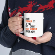 Personalized I Can Explain It To You But I Can’t Understand It For You Customized Ceramic Mug 11 oz White - Panvola