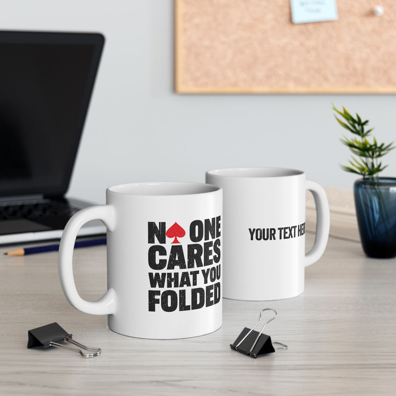 Personalized No One Cares What You Folded Ceramic Mug 11 oz White