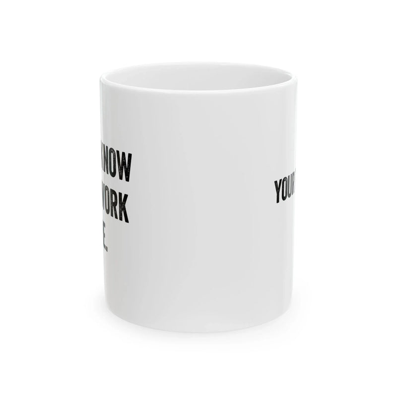 Personalized I Don't Know I Just Work Here Ceramic Mug 11 oz White - Panvola