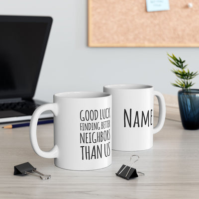 Personalized Good Luck Finding Better Neighbors Than Us Customized Ceramic Mug 11 oz White.