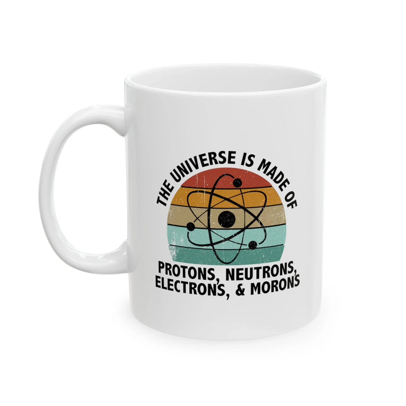 Personalized Universe Is Made Of Protons Neutrons Electrons Morons Ceramic Mug 11 oz White - Panvola