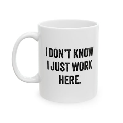 Personalized I Don't Know I Just Work Here Ceramic Mug 11 oz White