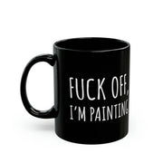 Personalized F Off I’m Painting 11oz Black Mug - Panvola