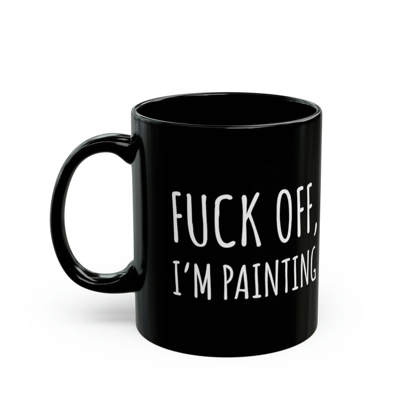 Personalized F Off I’m Painting 11oz Black Mug - Panvola