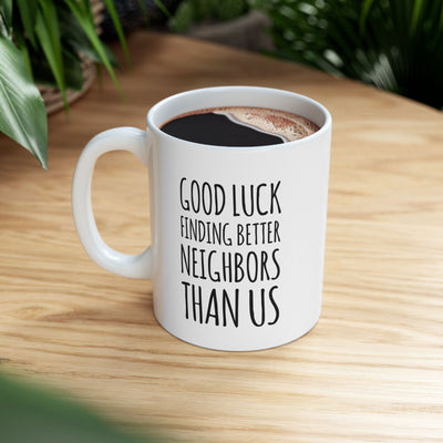Personalized Good Luck Finding Better Neighbors Than Us Customized Ceramic Mug 11 oz White.