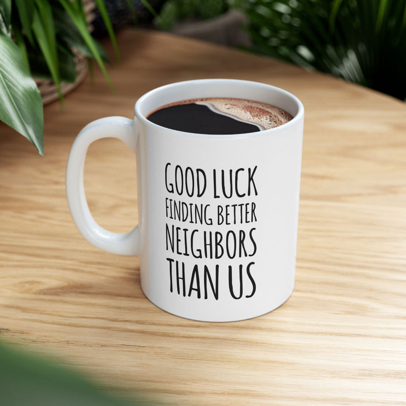 Personalized Good Luck Finding Better Neighbors Than Us Customized Ceramic Mug 11 oz White.
