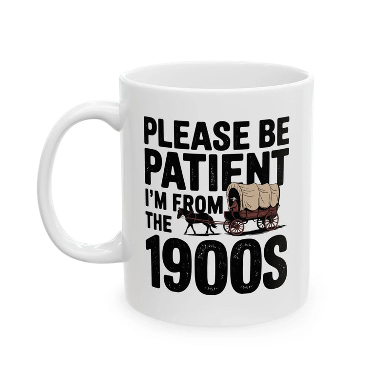 Personalized Please Be Patient I'm From the 1900s Customized Ceramic Mug 11 oz White - Panvola