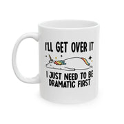 Personalized I’ll Get Over It Just Gotta Be Dramatic First Customized Ceramic Mug 11 oz White - Panvola