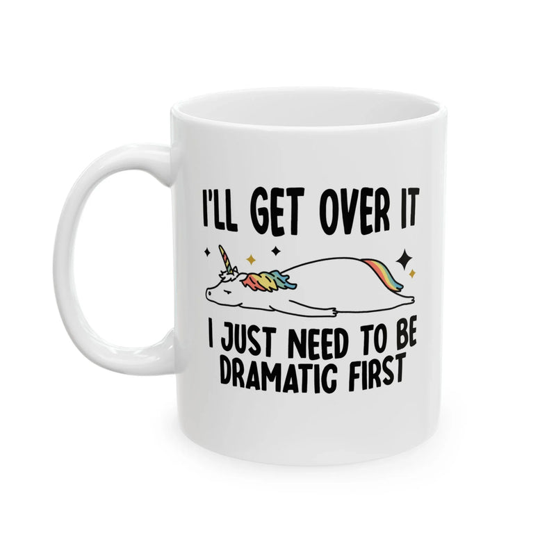 Personalized I’ll Get Over It Just Gotta Be Dramatic First Customized Ceramic Mug 11 oz White - Panvola