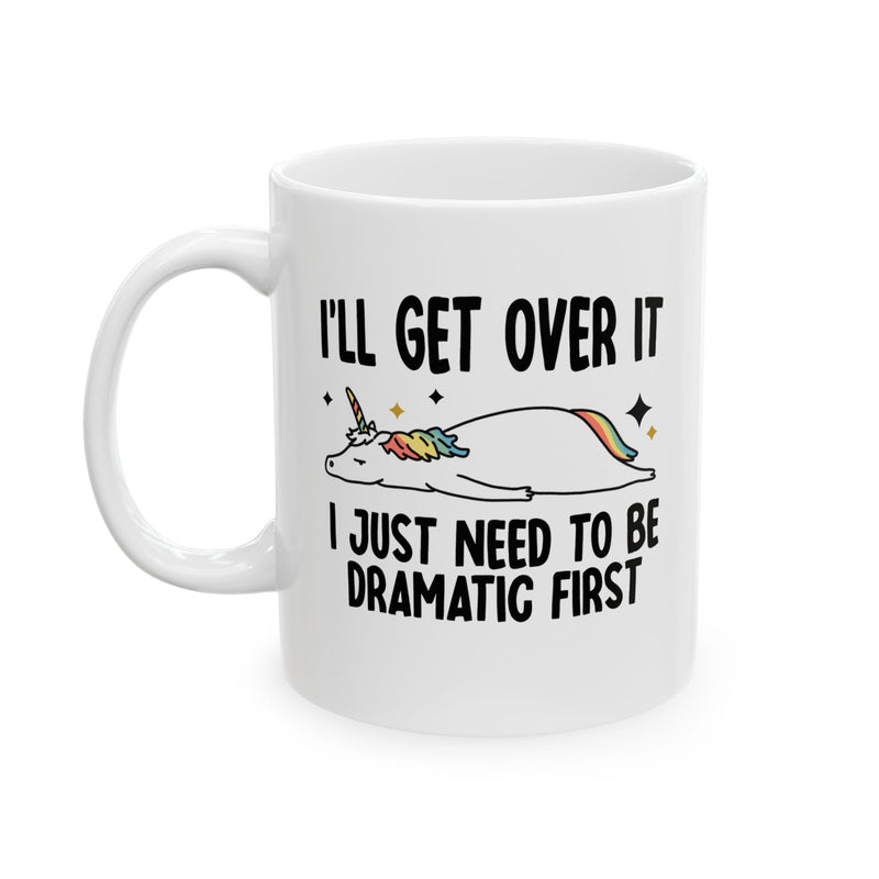 Personalized I’ll Get Over It Just Gotta Be Dramatic First Customized Ceramic Mug 11 oz White