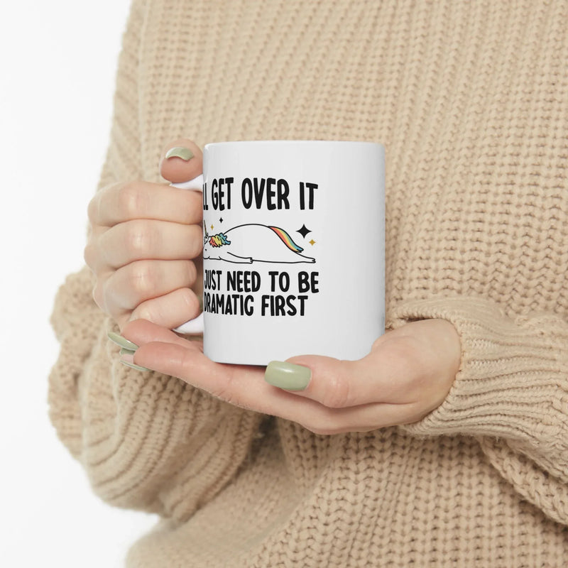 Personalized I’ll Get Over It Just Gotta Be Dramatic First Customized Ceramic Mug 11 oz White - Panvola
