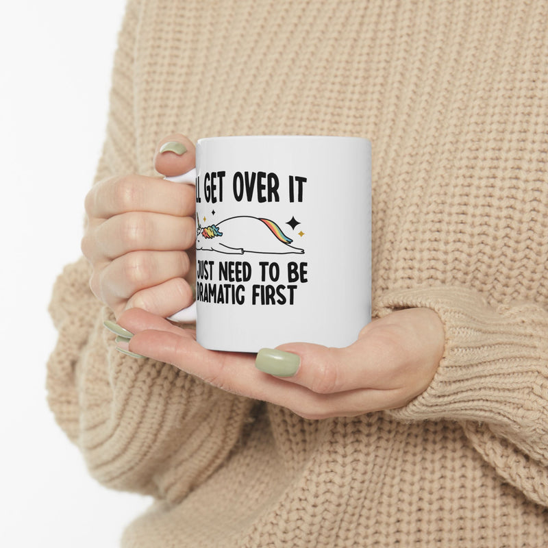 Personalized I’ll Get Over It Just Gotta Be Dramatic First Customized Ceramic Mug 11 oz White