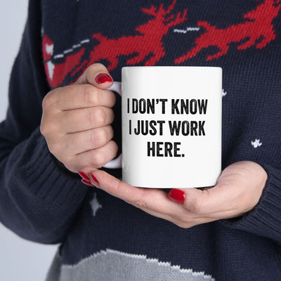 Personalized I Don't Know I Just Work Here Ceramic Mug 11 oz White