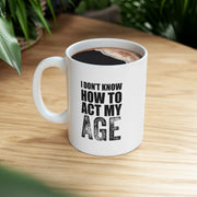 Personalized I Don't Know How To Act My Age Ceramic Mug 11 oz White - Panvola