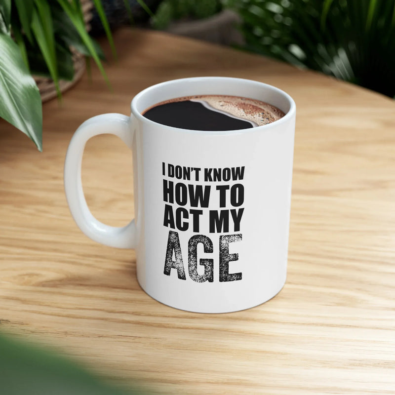 Personalized I Don't Know How To Act My Age Ceramic Mug 11 oz White - Panvola
