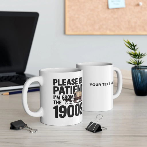 Personalized Please Be Patient I'm From the 1900s Customized Ceramic Mug 11 oz White - Panvola