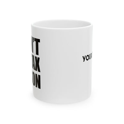 Personalized I Can’t It’s Tax Season Customized Ceramic Mug 11 oz White