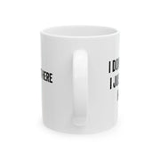 Personalized I Don't Know I Just Work Here Ceramic Mug 11 oz White - Panvola