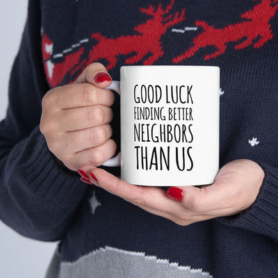 Personalized Good Luck Finding Better Neighbors Than Us Customized Ceramic Mug 11 oz White.