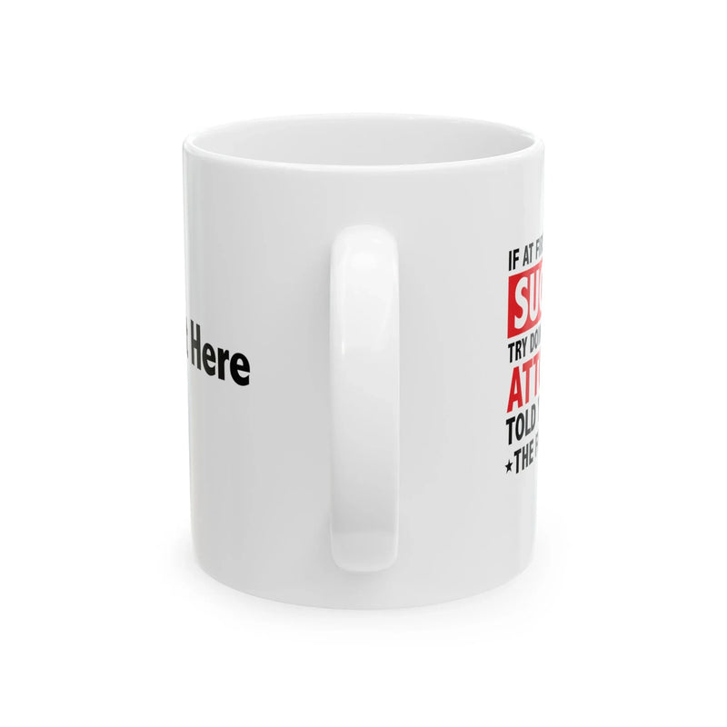 Personalized If At First You Don’t Succeed Try Doing What Your Attorney Told You To Do The First Time Ceramic Mug 11 oz White - Panvola