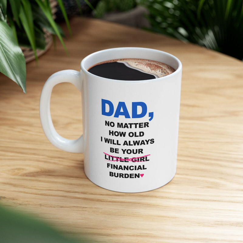 Personalized Dad No Matter How Old I Will Always Be Your Financial Burden Ceramic Mug 11 oz White.