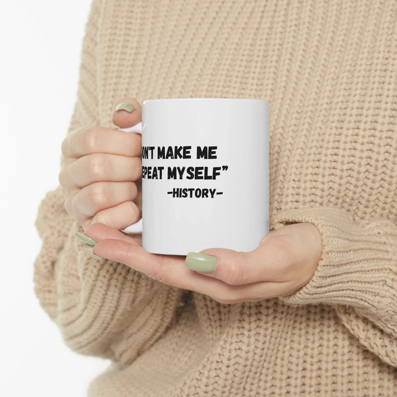Personalized Don't Make Me Repeat Myself History Customized Ceramic Mug 11 oz White - Panvola